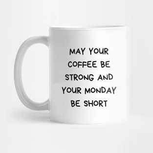 May your coffee be strong and your Monday be short Mug